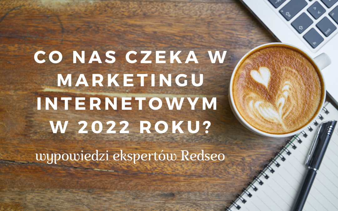 marketing internetowy w 2022 roku - nowinki i trendy